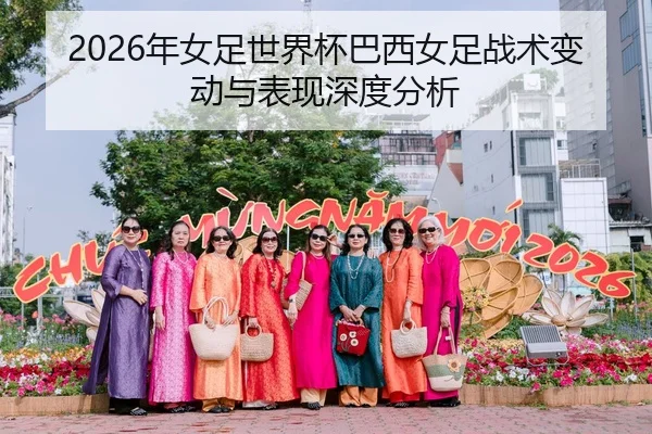 2026年女足世界杯巴西女足战术变动与表现深度分析