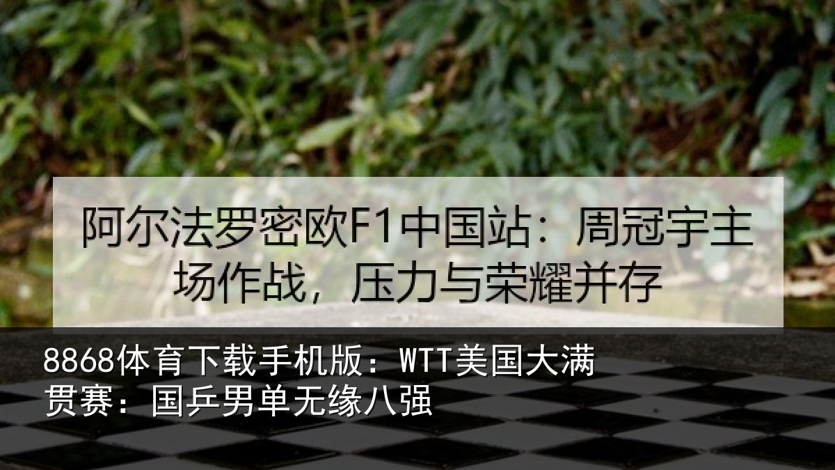 8868体育下载手机版：WTT美国大满贯赛：国乒男单无缘八强