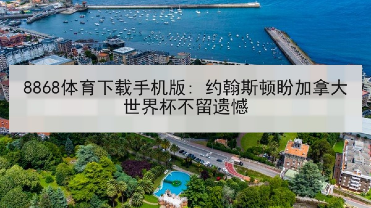 8868体育下载手机版: 约翰斯顿盼加拿大世界杯不留遗憾