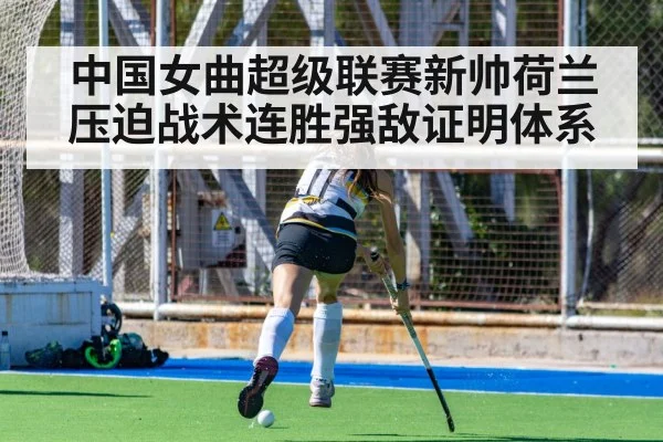 中国女曲超级联赛新帅荷兰压迫战术连胜强敌证明体系