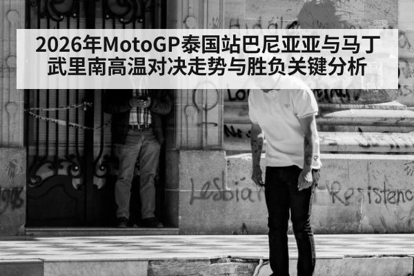 2026年MotoGP泰国站巴尼亚亚与马丁武里南高温对决走势与胜负关键分析
